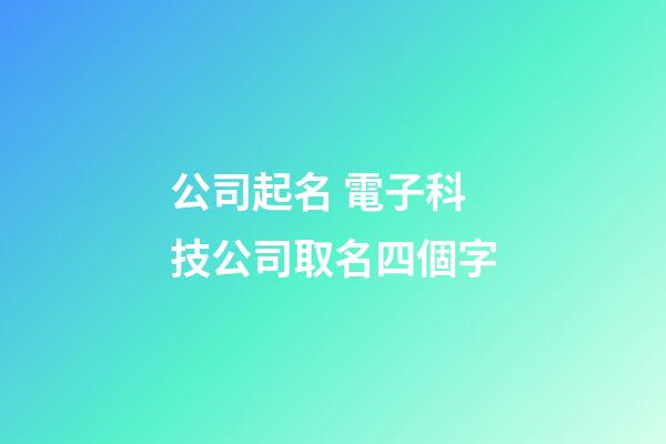 公司起名 電子科技公司取名四個字